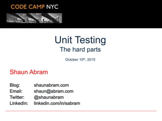 Shaun Abram
Unit Testing
The hard parts
October 10th, 2015
 