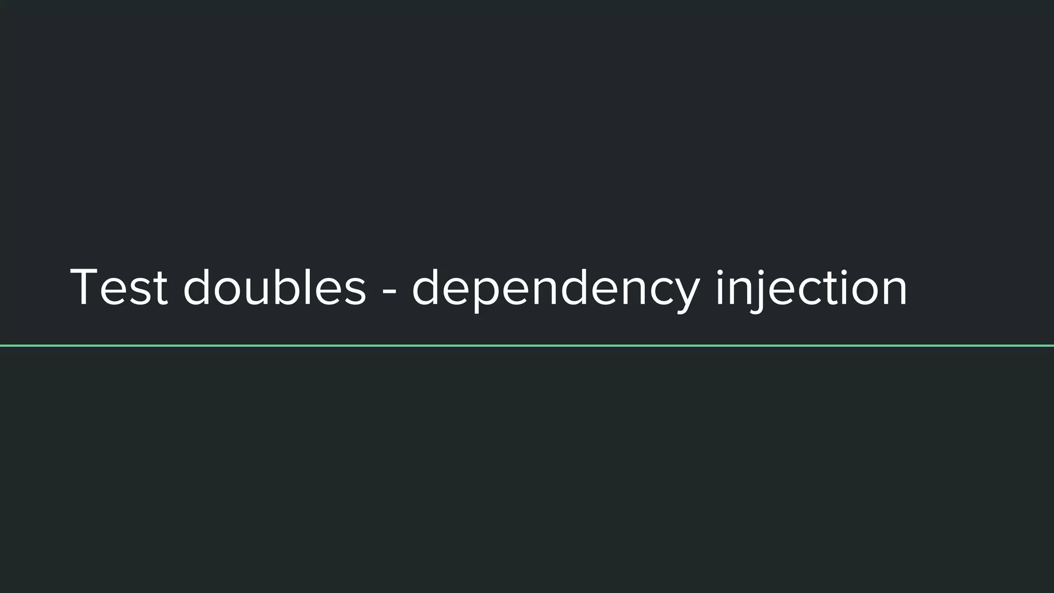Test doubles - dependency injection
 