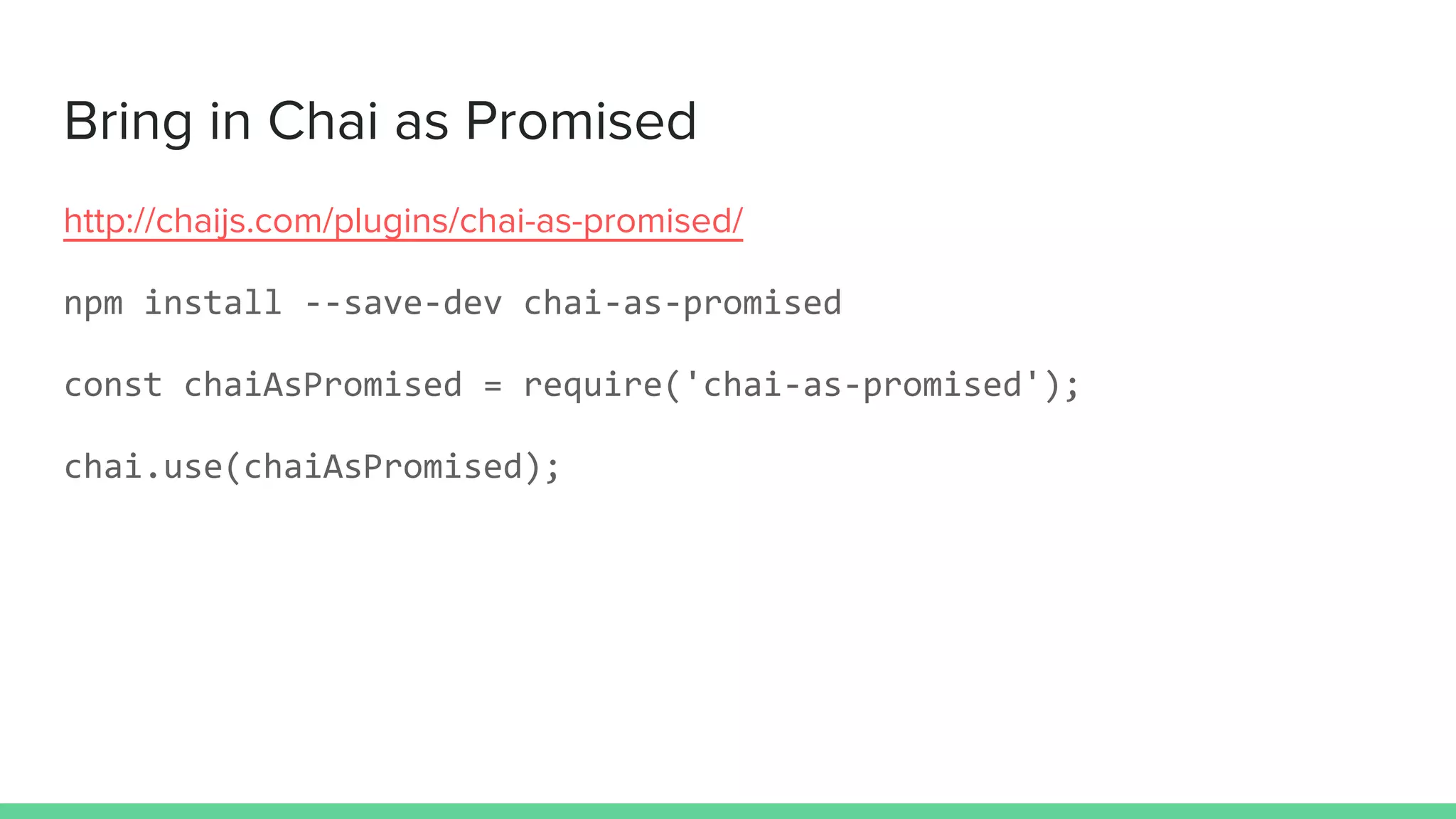Bring in Chai as Promised
http://chaijs.com/plugins/chai-as-promised/
npm install --save-dev chai-as-promised
const chaiAsPromised = require('chai-as-promised');
chai.use(chaiAsPromised);
 