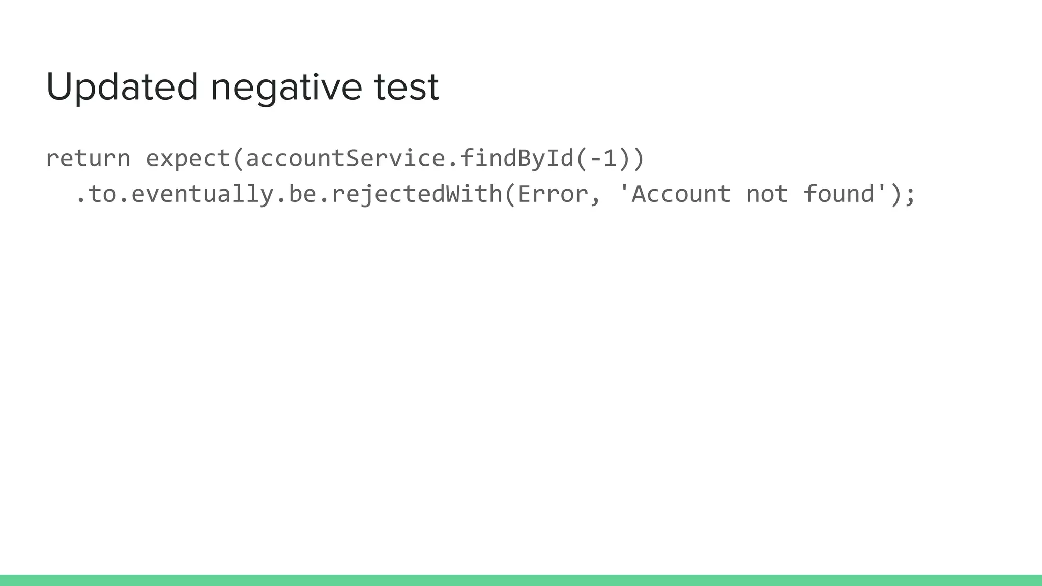 Updated negative test
return expect(accountService.findById(-1))
.to.eventually.be.rejectedWith(Error, 'Account not found');
 