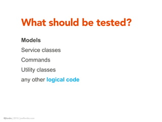 What should be tested?
                 Models
                 Service classes
                 Commands
                 Utility classes
                 any other logical code




@jhooks | 2010 | joelhooks.com
 