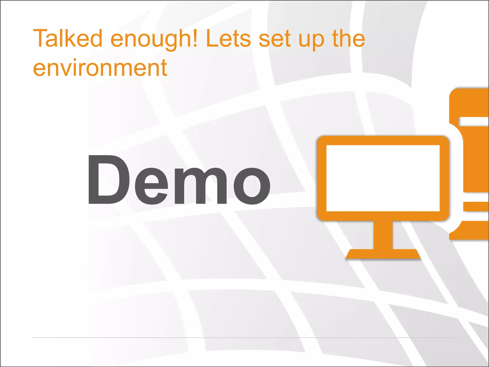 Demo
Talked enough! Lets set up the
environment
 