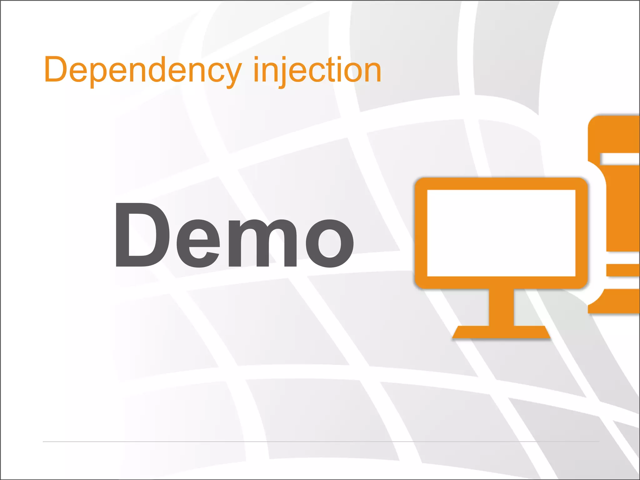 Demo
Dependency injection
 