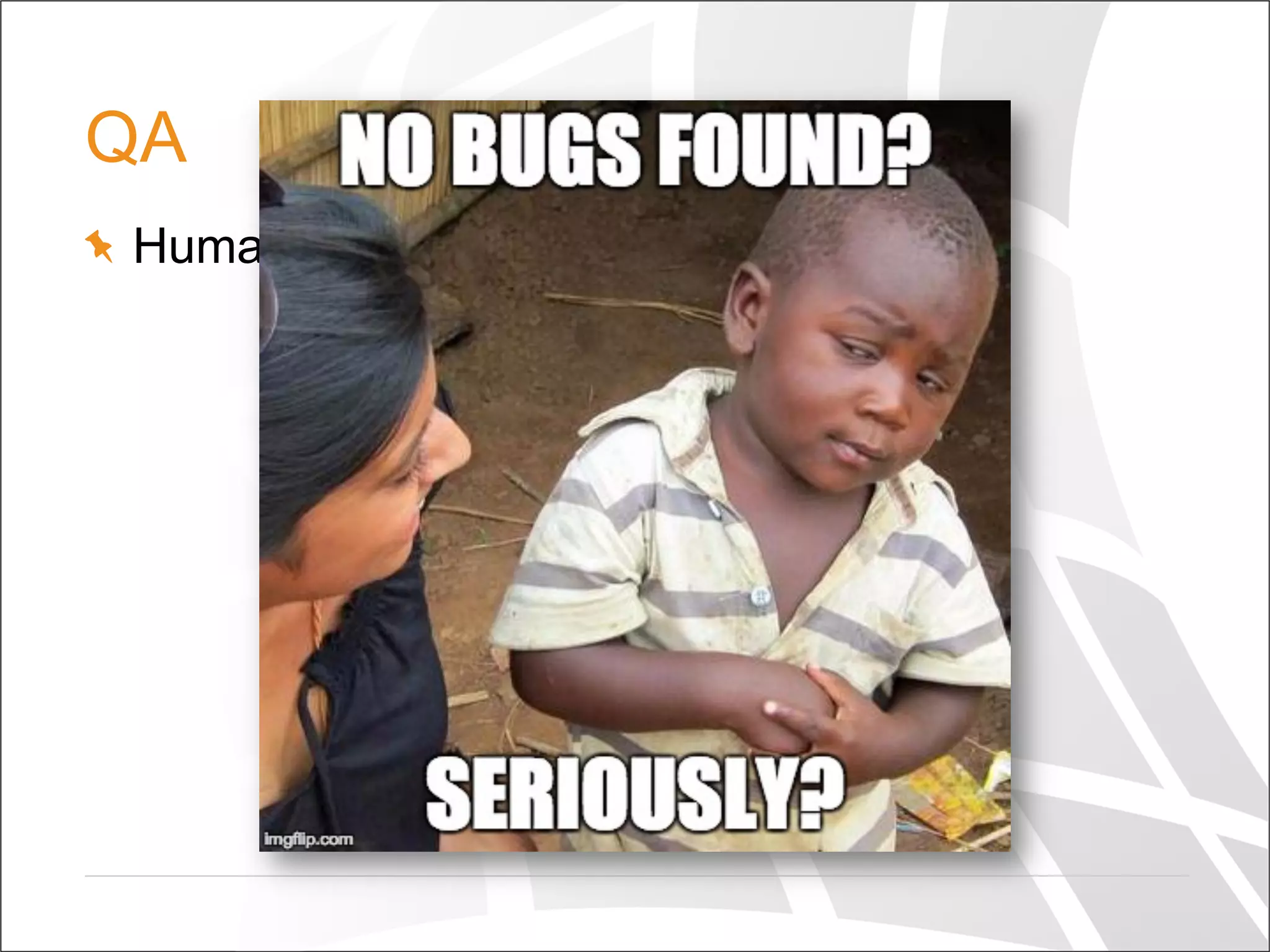 QA
  Human are not 100% reliable
 