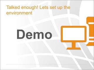 Demo
Talked enough! Lets set up the
environment
 