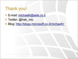 Thank you!
  E-mail: michaelh@sela.co.il
  Twitter: @hab_mic
  Blog: http://blogs.microsoft.co.il/michaelh/
 