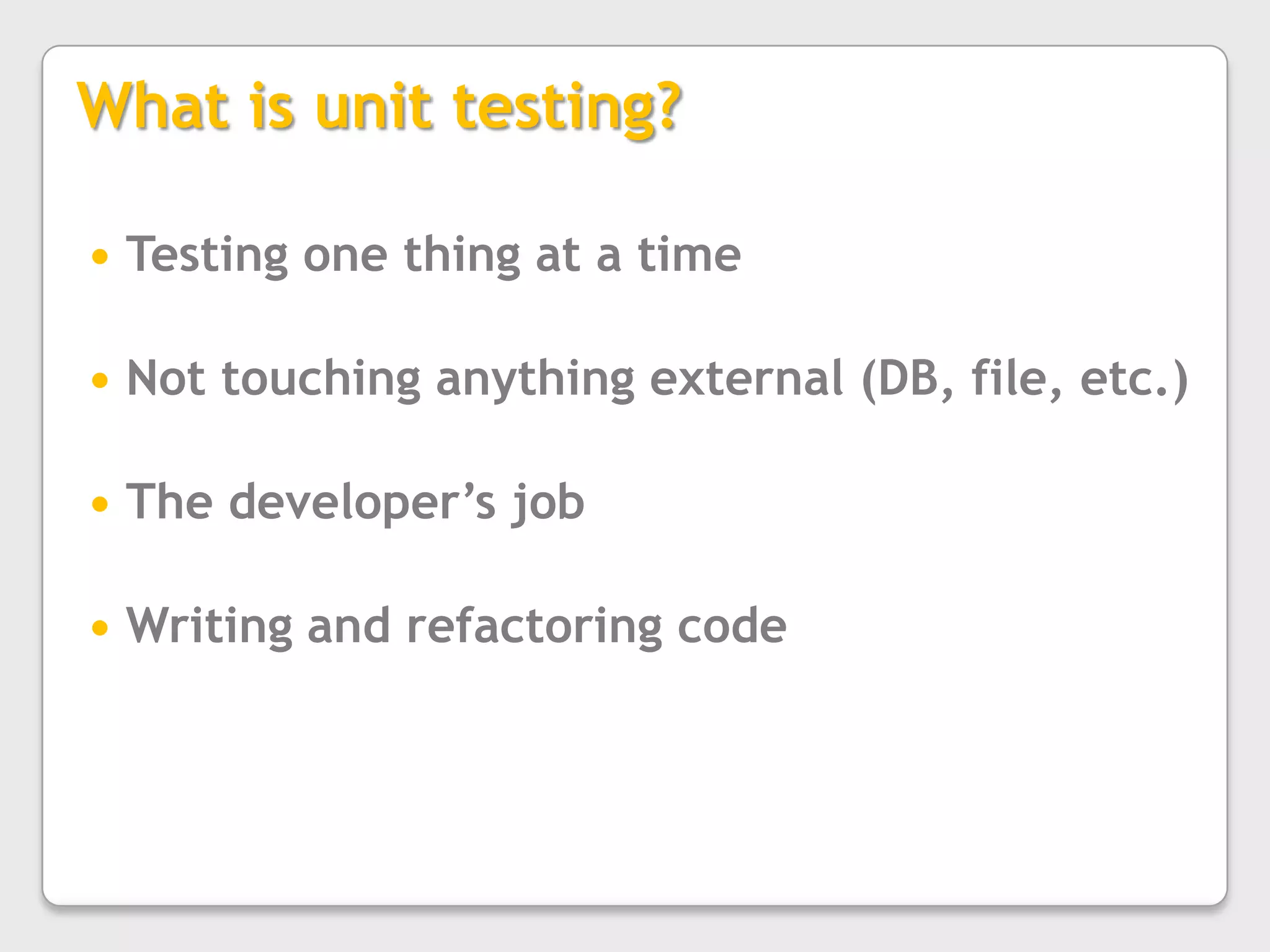 What is unit testing?Testing one thing at a time