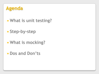 AgendaWhat is unit testing?Step-by-stepWhat is mocking?Dos and Don’ts