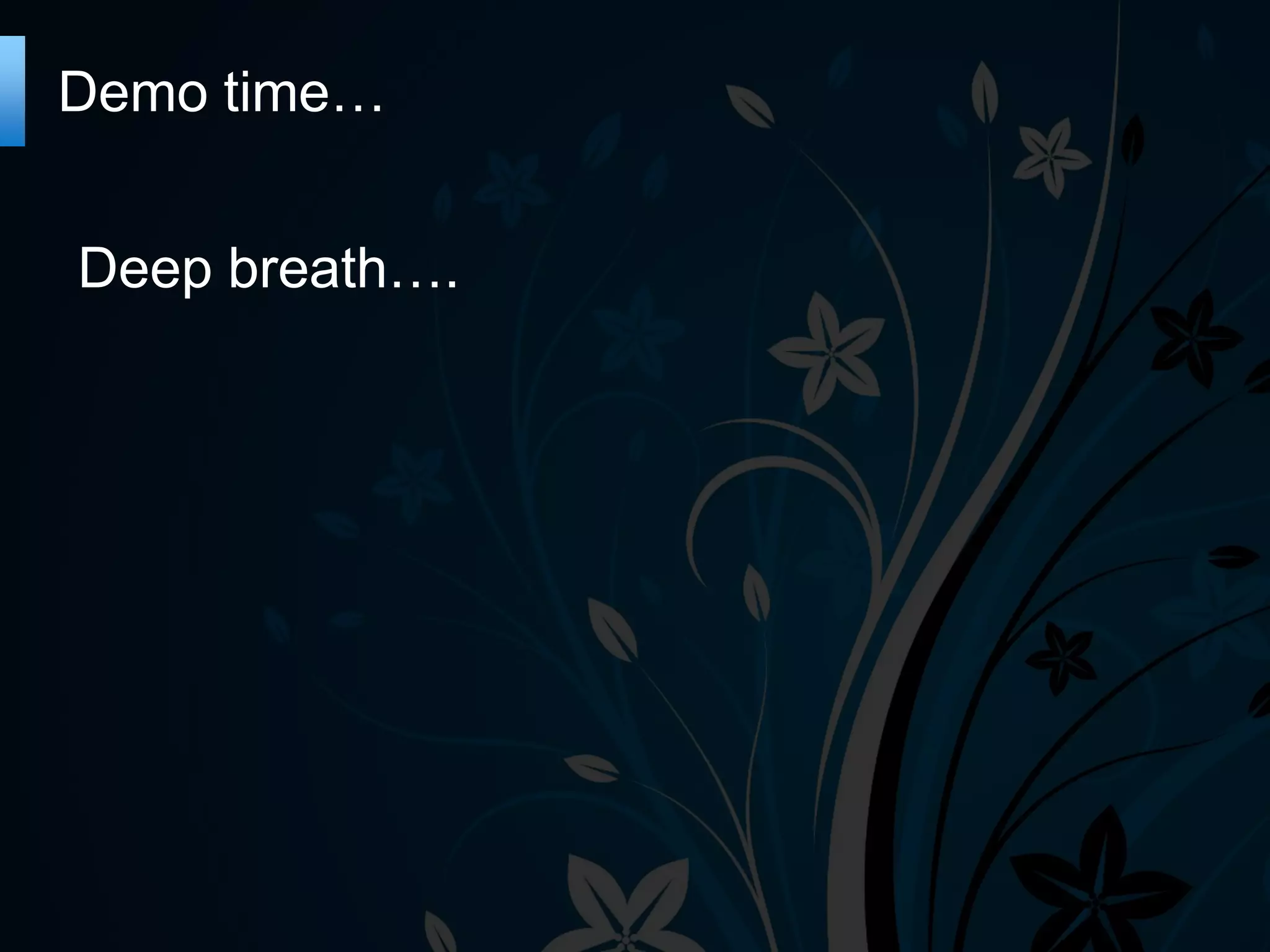 Demo time…
Deep breath….