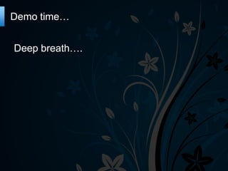 Demo time…
Deep breath….

 