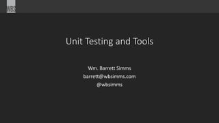 Unit Testing and Tools
Wm. Barrett Simms
barrett@wbsimms.com
@wbsimms
 