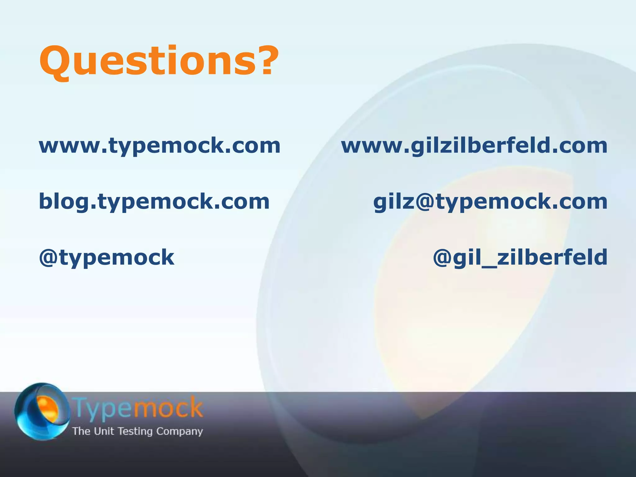 Questions?
www.typemock.com www.gilzilberfeld.com
blog.typemock.com gilz@typemock.com
@typemock @gil_zilberfeld
