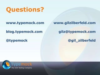 Questions?

www.typemock.com    www.gilzilberfeld.com

blog.typemock.com     gilz@typemock.com

@typemock                  @gil_zilberfeld
 