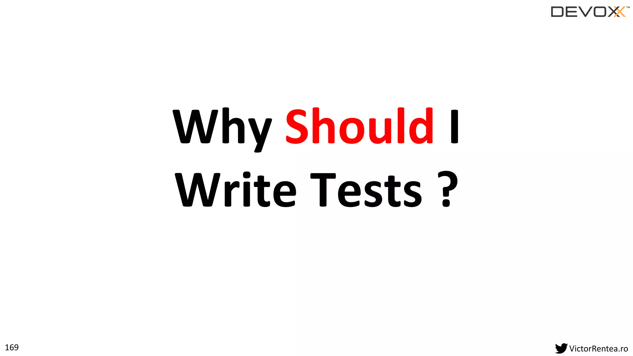 169 VictorRentea.ro
Why Should I
Write Tests ?
 