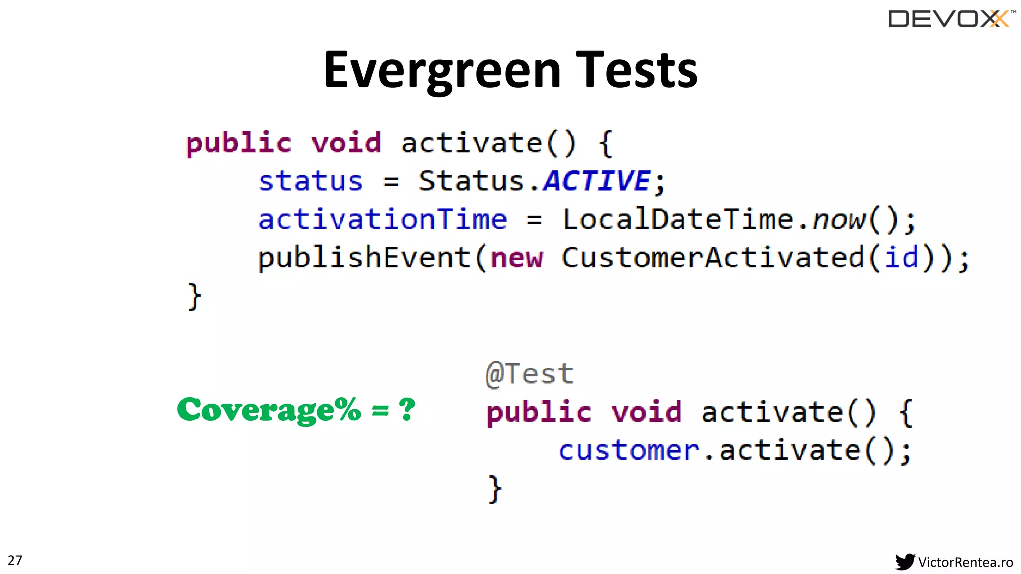 27 VictorRentea.ro
Evergreen Tests
Coverage% = ?
 