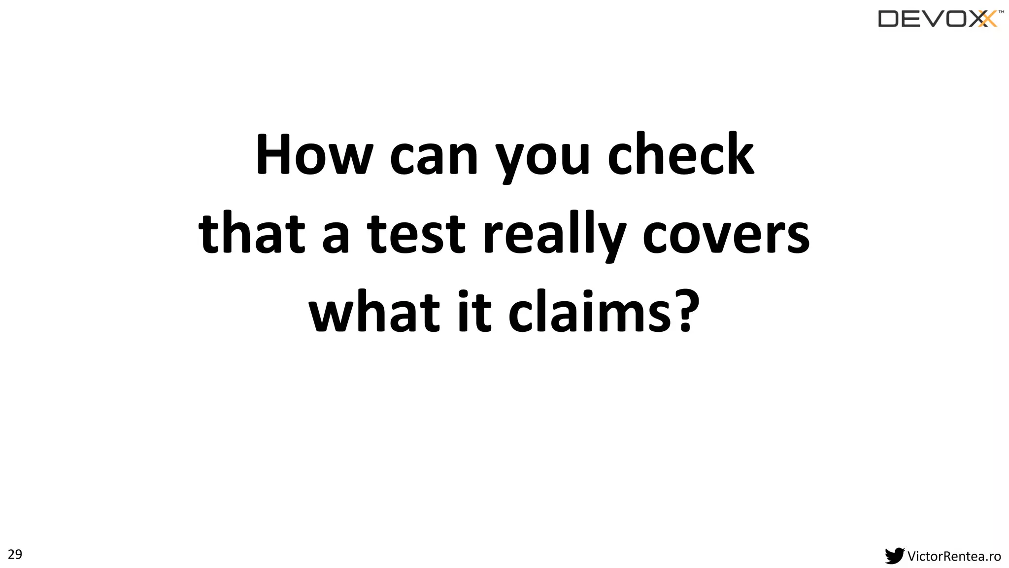29 VictorRentea.ro
How can you check
that a test really covers
what it claims?
 