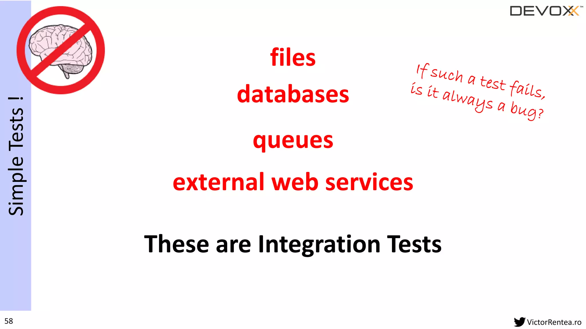 58 VictorRentea.ro
databases
files
queues
external web services
These are Integration Tests
SimpleTests!
 