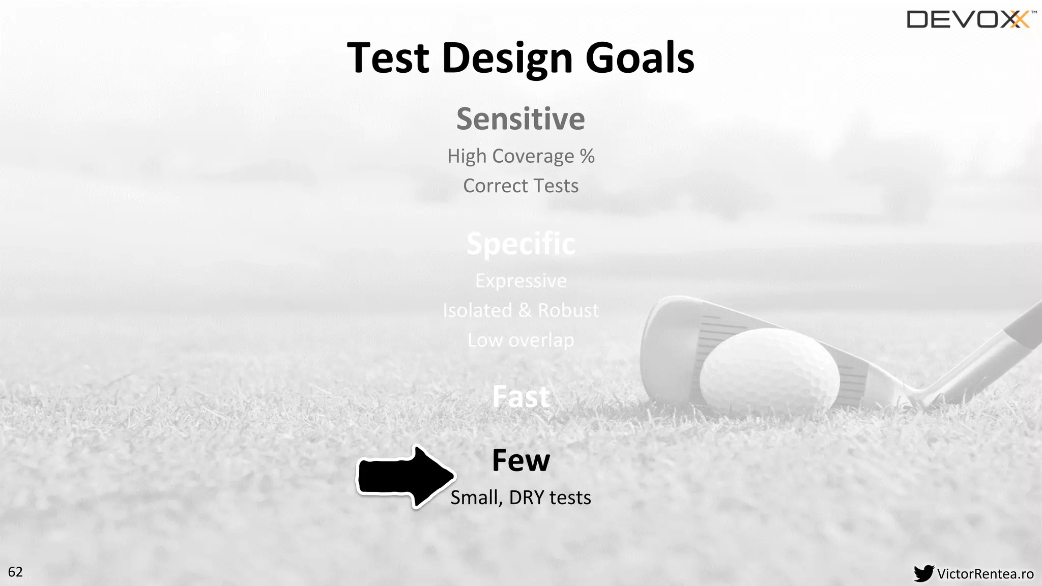 62 VictorRentea.ro
Sensitive
High Coverage %
Correct Tests
Specific
Expressive
Isolated & Robust
Low overlap
Fast
Few
Small, DRY tests
Test Design Goals
 