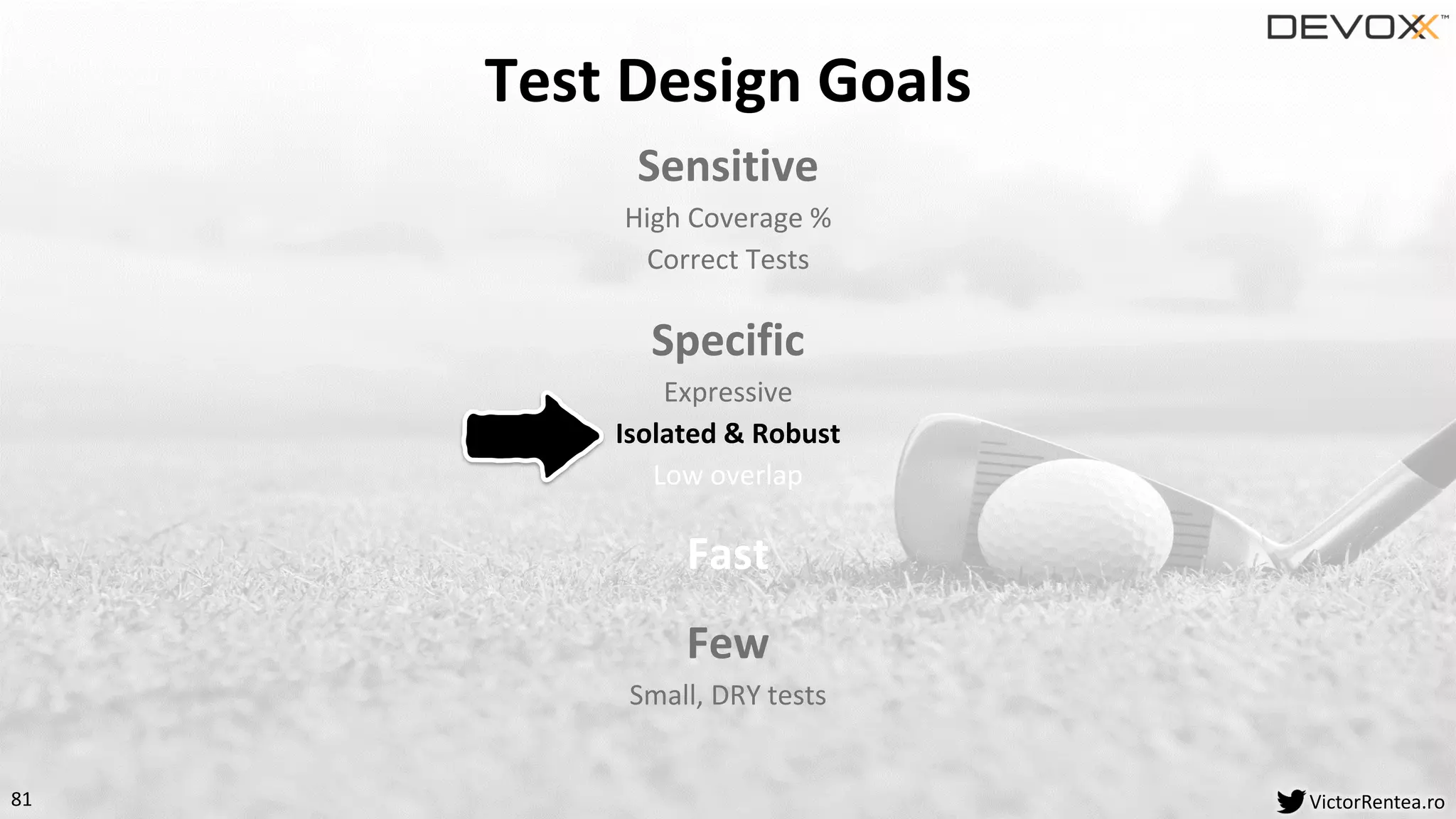81 VictorRentea.ro
Sensitive
High Coverage %
Correct Tests
Specific
Expressive
Isolated & Robust
Low overlap
Fast
Few
Small, DRY tests
Test Design Goals
 
