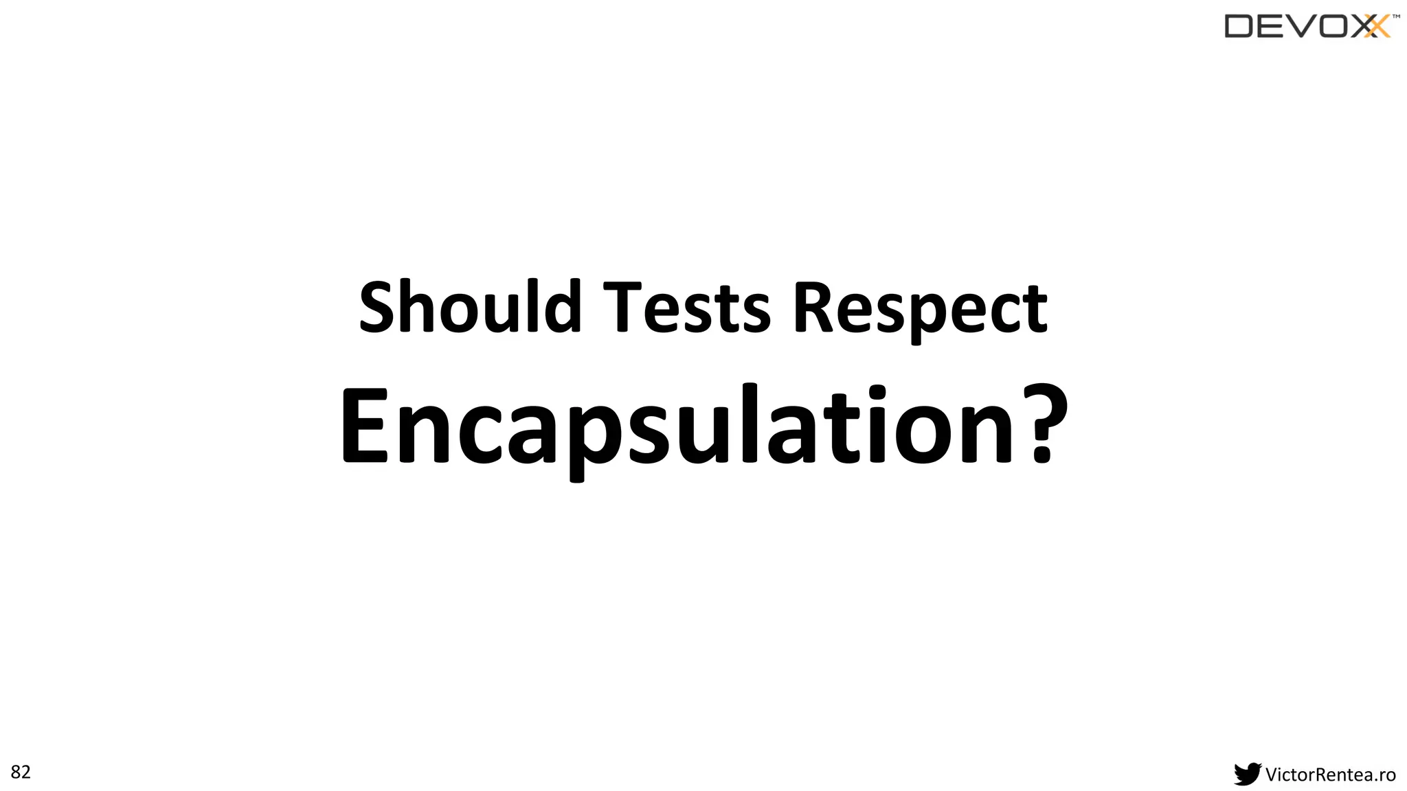 82 VictorRentea.ro
Should Tests Respect
Encapsulation?
 