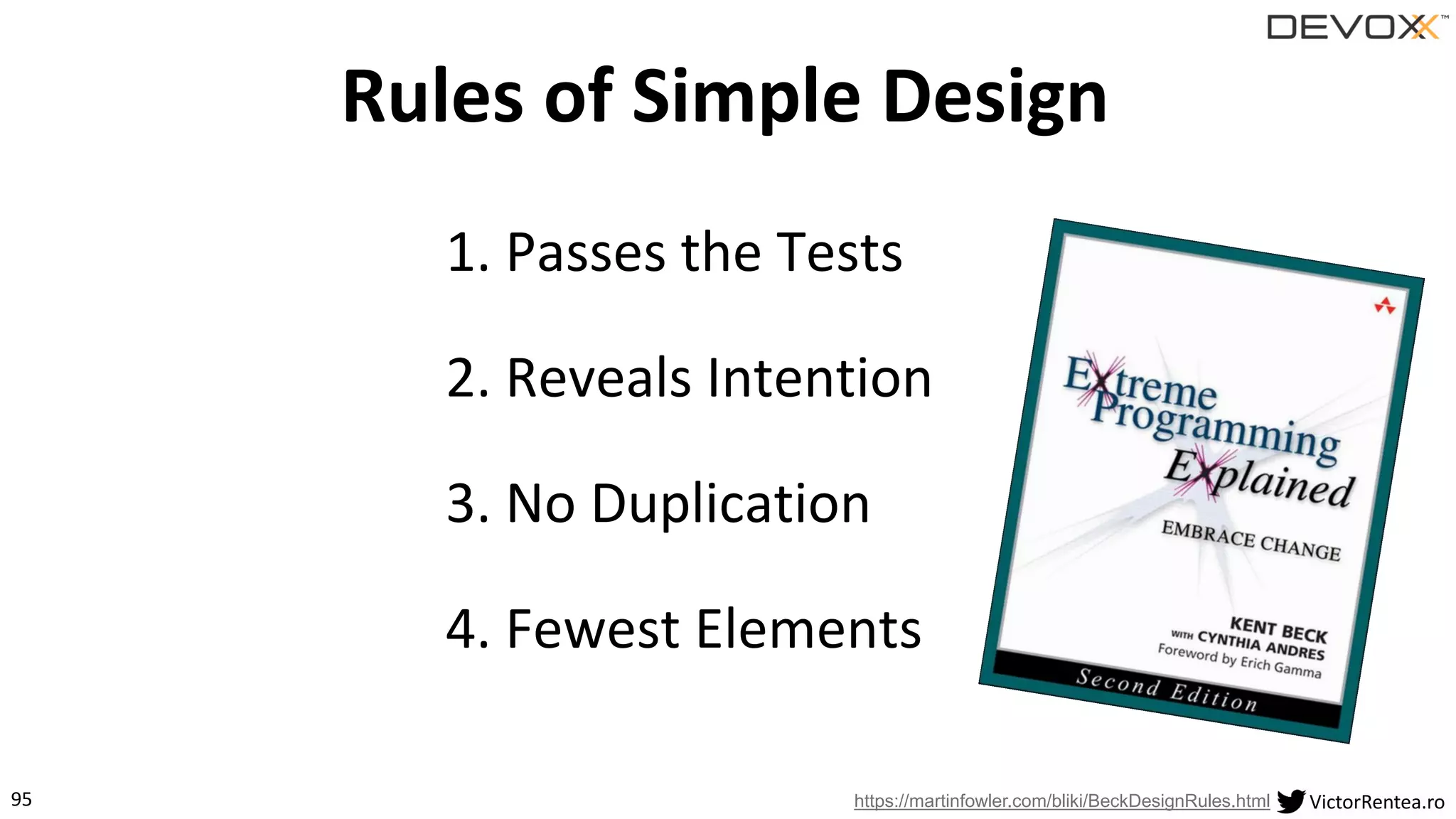 95 VictorRentea.ro
Rules of Simple Design
https://martinfowler.com/bliki/BeckDesignRules.html
2. Reveals Intention
3. No Duplication
4. Fewest Elements
1. Passes the Tests
 