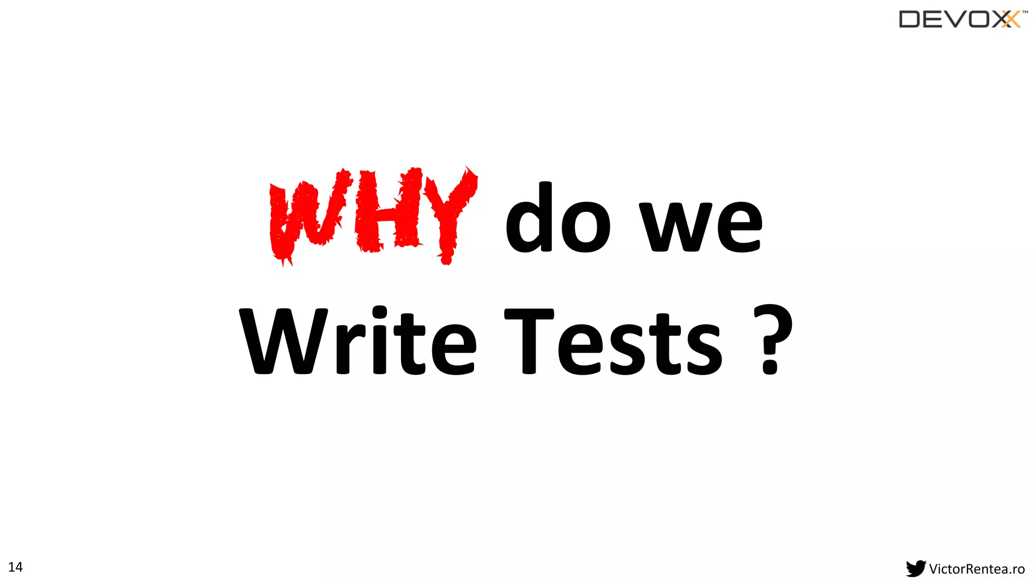 14 VictorRentea.ro
Why do we
Write Tests ?
 