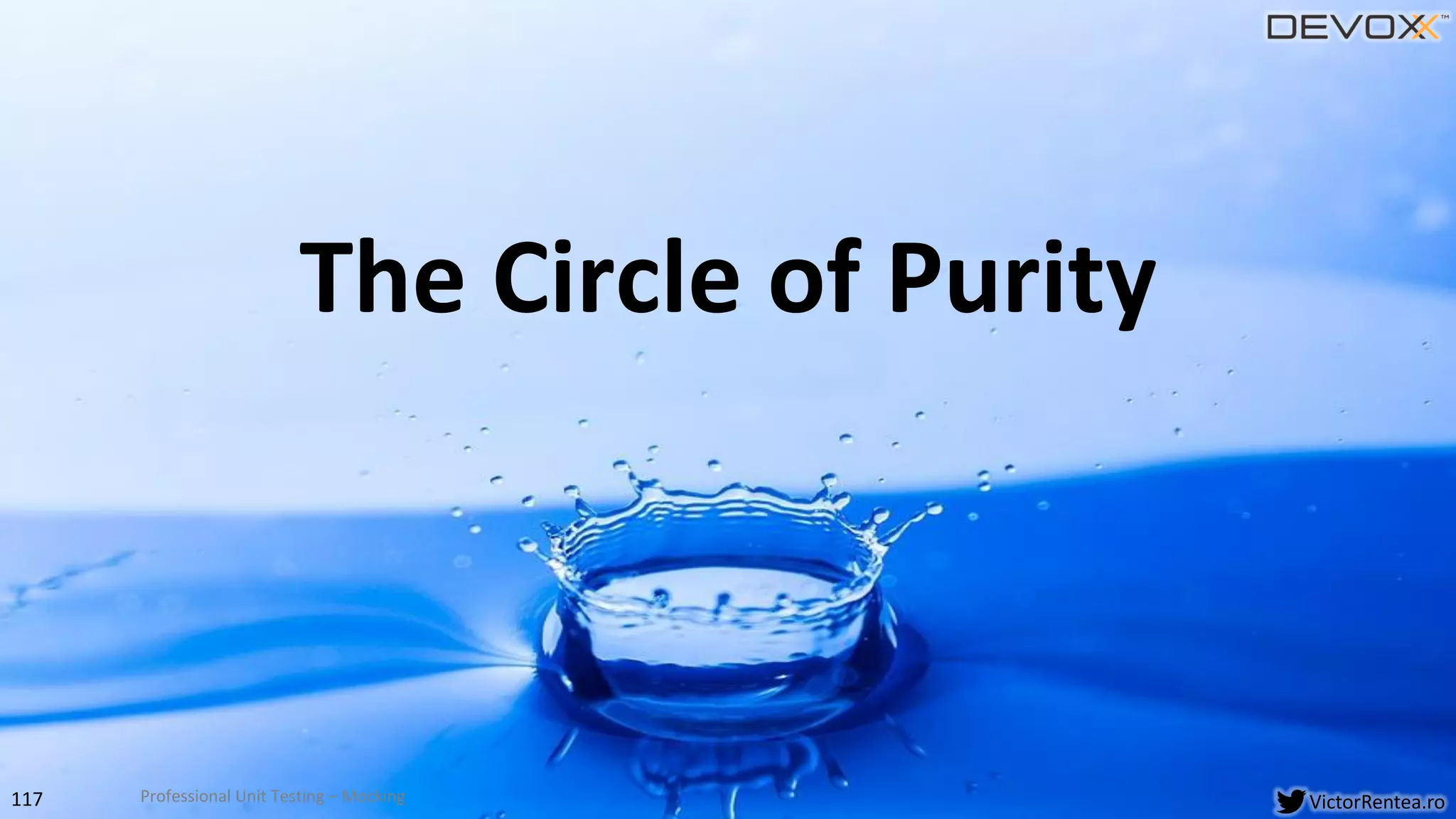 117 VictorRentea.ro
The Circle of Purity
Professional Unit Testing – Mocking
 