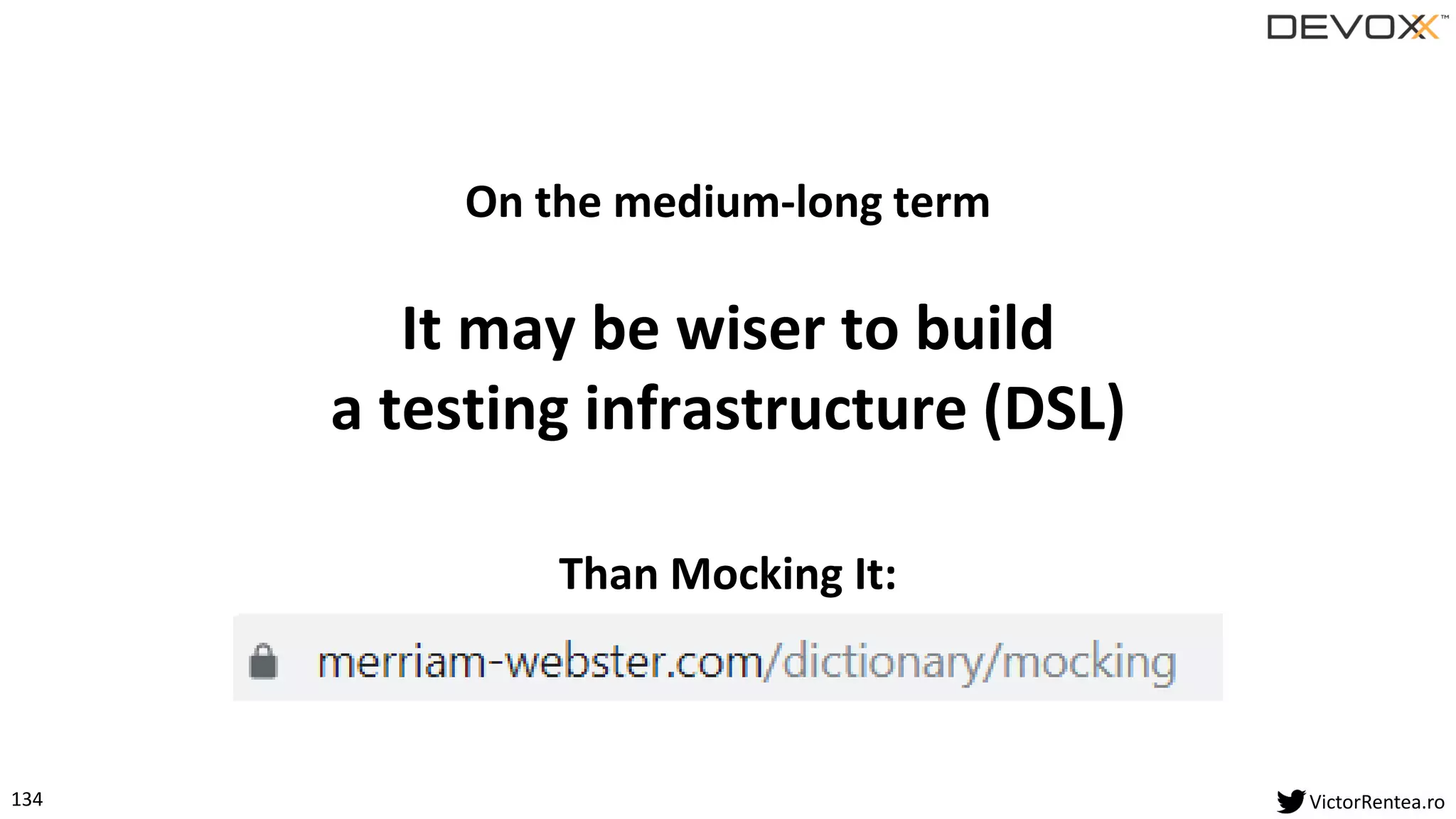 134 VictorRentea.ro
It may be wiser to build
a testing infrastructure (DSL)
On the medium-long term
Than Mocking It:
 