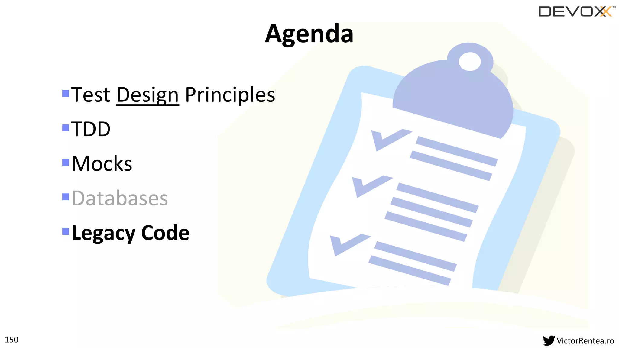 150 VictorRentea.ro
▪Test Design Principles
▪TDD
▪Mocks
▪Databases
▪Legacy Code
Agenda
 