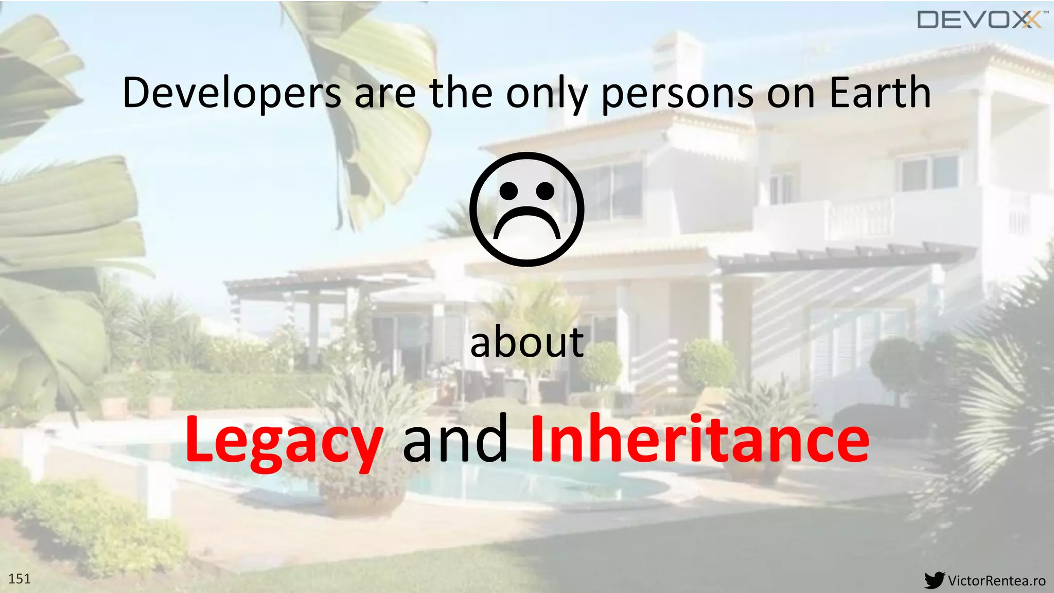 151 VictorRentea.ro
Legacy and Inheritance
Developers are the only persons on Earth

about
 