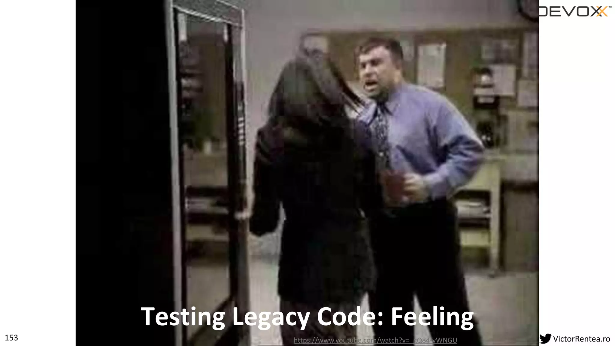 153 VictorRentea.ro
Testing Legacy Code: Feeling
https://www.youtube.com/watch?v=_gQ84-vWNGU
 