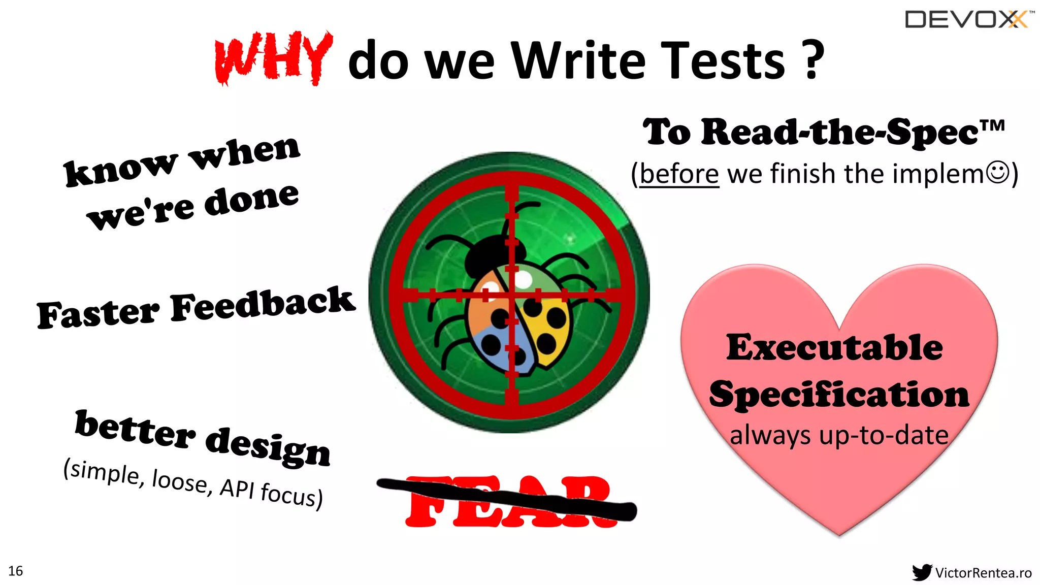 16 VictorRentea.ro
To Read-the-Spec™
(before we finish the implem☺)
FEAR
Executable
Specification
always up-to-date
Why do we Write Tests ?
 