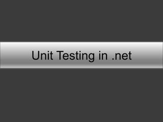 Unit Testing in .net
 