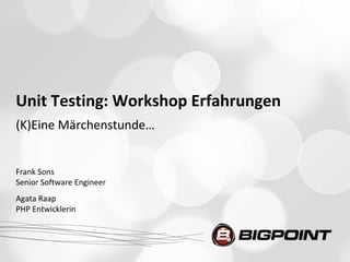 Unit Testing: Workshop Erfahrungen
(K)Eine Märchenstunde…


Frank Sons
Senior Software Engineer
Agata Raap
PHP Entwicklerin
 
