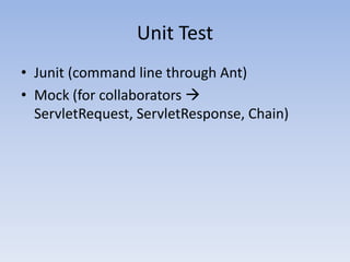 Unit TestJunit (command line through Ant)Mock (for collaborators  ServletRequest, ServletResponse, Chain)