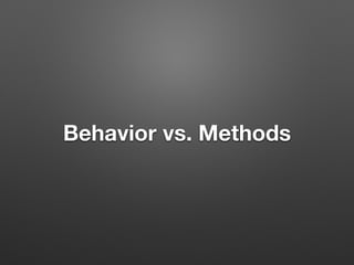 Behavior vs. Methods
 