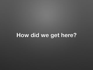 How did we get here?
 
