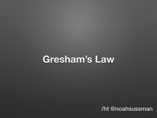 Gresham’s Law
/ht @noahsussman
 