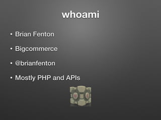 whoami
• Brian Fenton
• Bigcommerce
• @brianfenton
• Mostly PHP and APIs
 