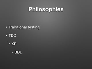 Philosophies
• Traditional testing
• TDD
• XP
• BDD
 