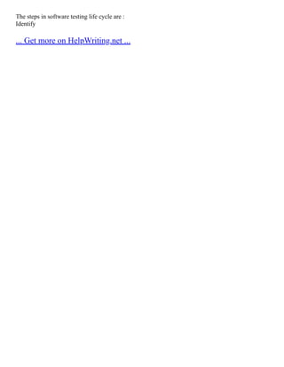 The steps in software testing life cycle are :
Identify
... Get more on HelpWriting.net ...
 