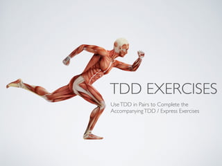 TDD EXERCISES 
Use TDD in Pairs to Complete the 
Accompanying TDD / Express Exercises 
 