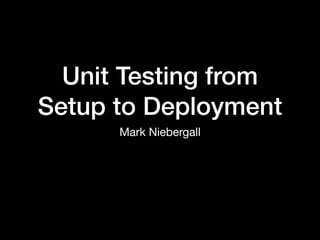 Unit Testing from
Setup to Deployment
Mark Niebergall
 