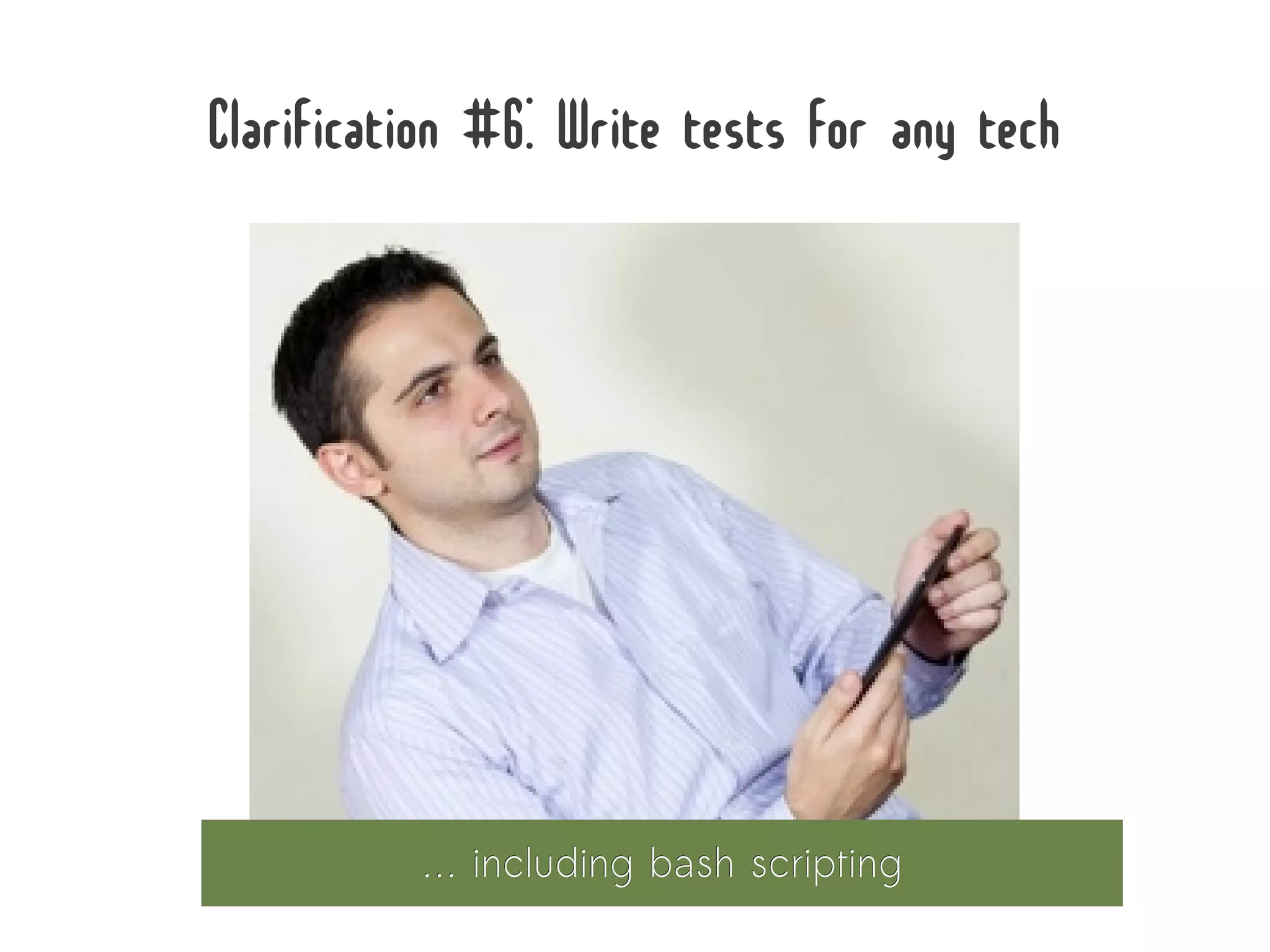 Clarification #6: Write tests for any tech




          … including bash scripting
 