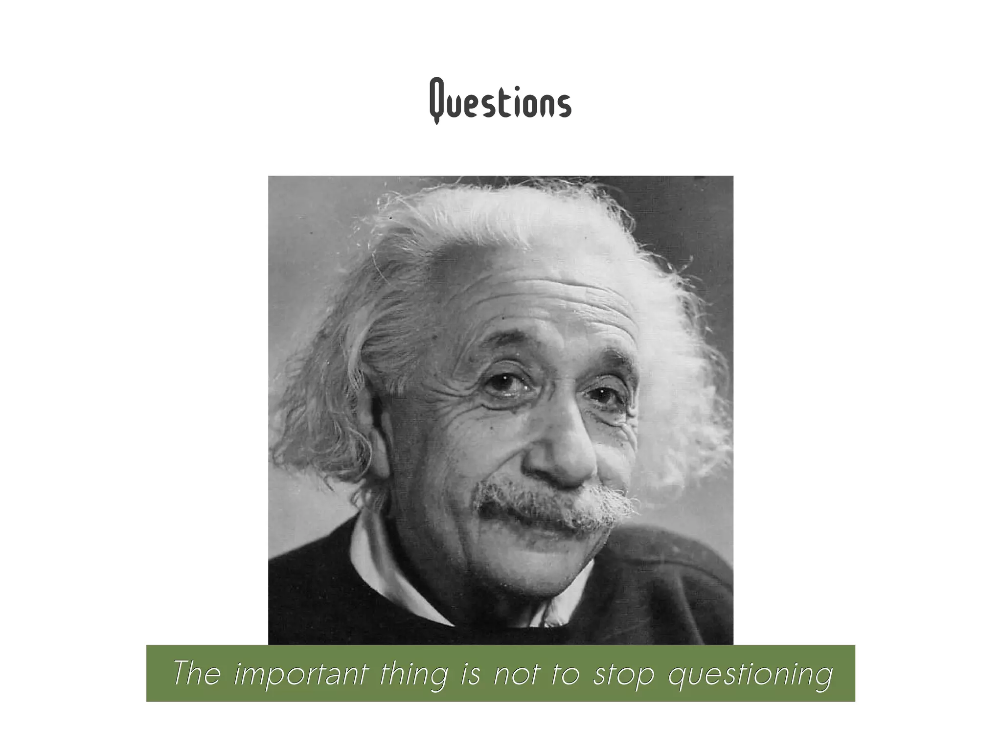 Questions




The important thing is not to stop questioning
 