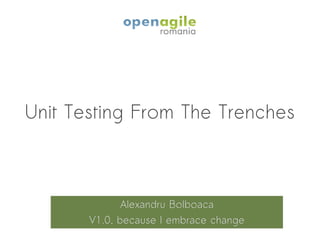 Unit Testing From The Trenches



              Alexandru Bolboaca
       V1.0, because I embrace change
 