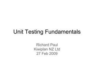 Unit Testing Fundamentals

        Richard Paul
       Kiwiplan NZ Ltd
        27 Feb 2009
 
