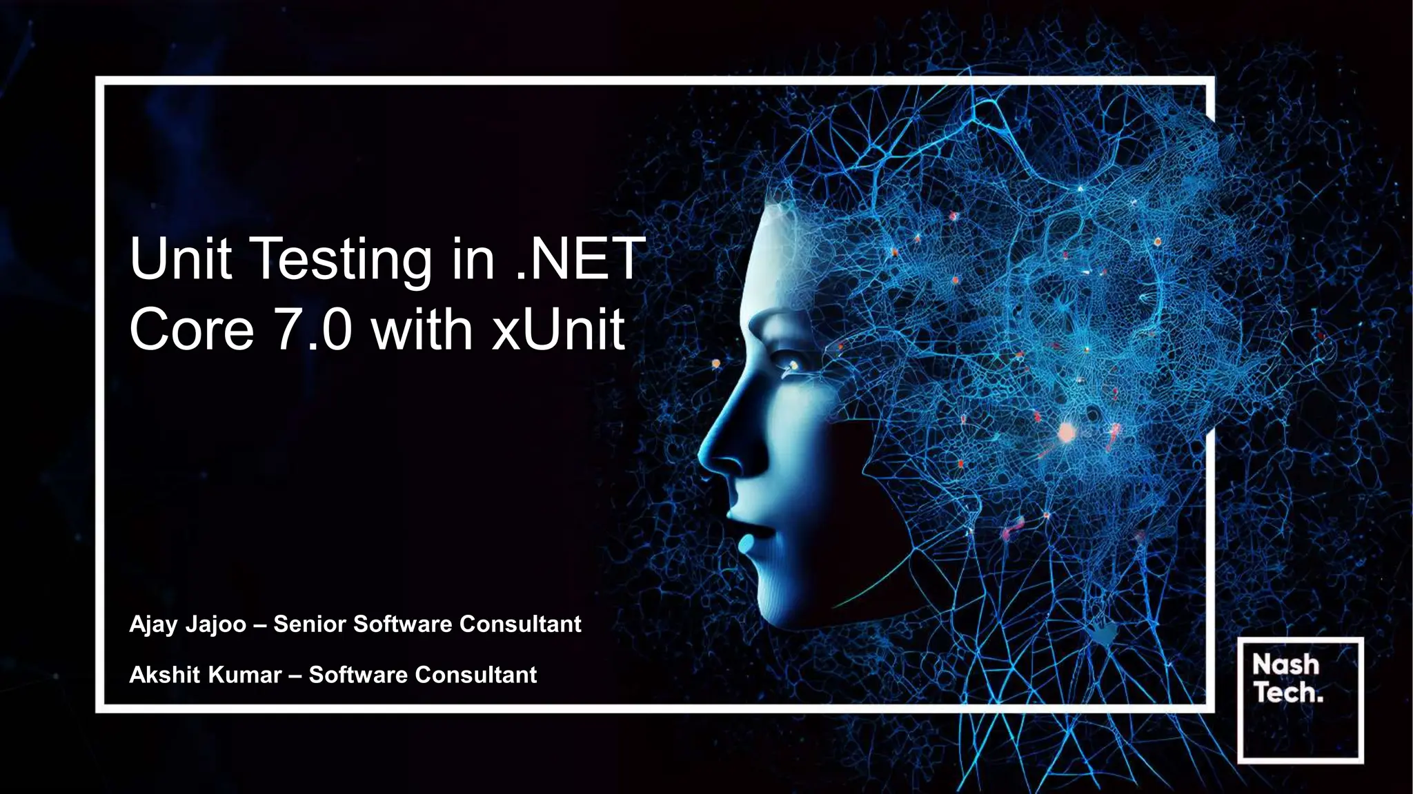Unit Testing in .NET
Core 7.0 with xUnit
Ajay Jajoo – Senior Software Consultant
Akshit Kumar – Software Consultant
 
