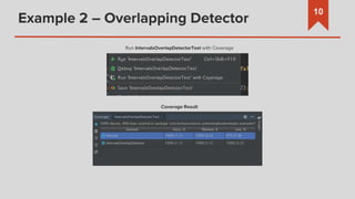 Example 2 – Overlapping Detector
10
Run IntervalsOverlapDetectorTest with Coverage
Coverage Result
 
