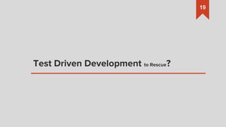 Test Driven Development to Rescue?
19
 